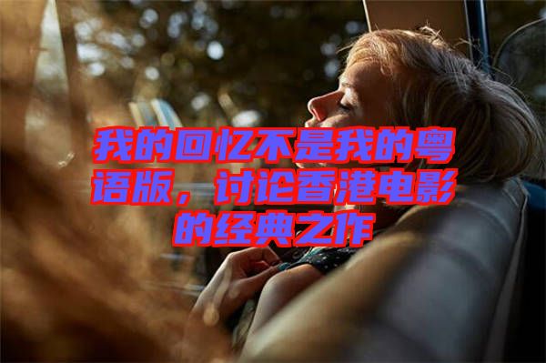 我的回憶不是我的粵語(yǔ)版，討論香港電影的經(jīng)典之作