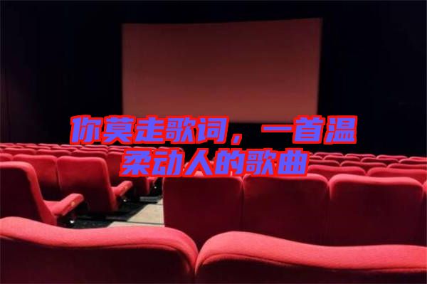 你莫走歌詞，一首溫柔動人的歌曲