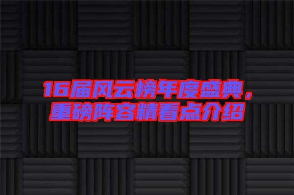 16屆風(fēng)云榜年度盛典，重磅陣容精看點(diǎn)介紹