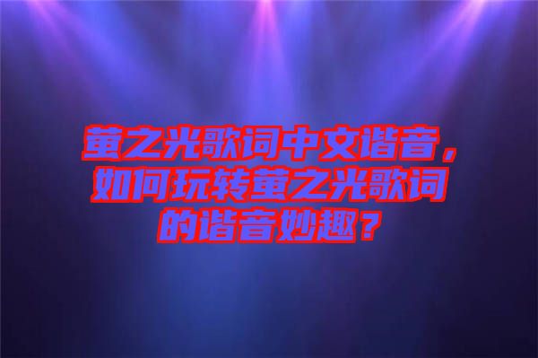 螢之光歌詞中文諧音，如何玩轉(zhuǎn)螢之光歌詞的諧音妙趣？