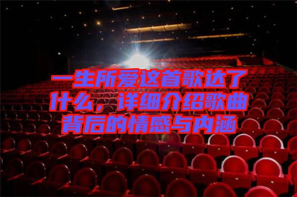 一生所愛(ài)這首歌達(dá)了什么，詳細(xì)介紹歌曲背后的情感與內(nèi)涵