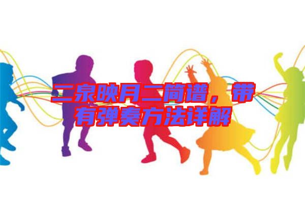 二泉映月二簡譜，帶有彈奏方法詳解