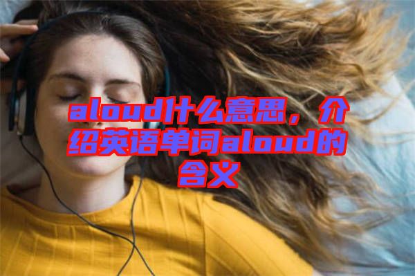 aloud什么意思，介紹英語(yǔ)單詞aloud的含義