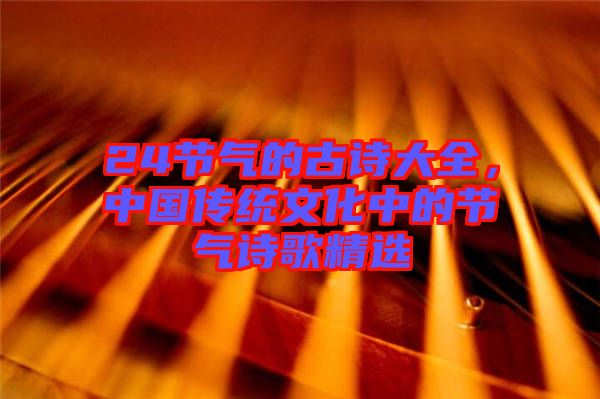 24節(jié)氣的古詩(shī)大全，中國(guó)傳統(tǒng)文化中的節(jié)氣詩(shī)歌精選