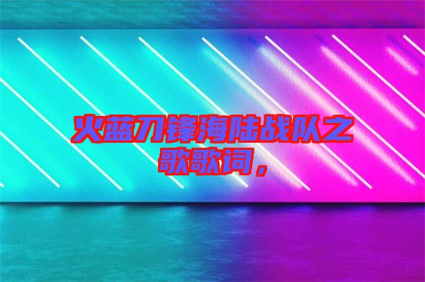 火藍刀鋒海陸戰(zhàn)隊之歌歌詞，