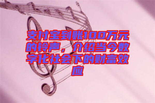支付寶到賬100萬(wàn)元的鈴聲，介紹當(dāng)今數(shù)字化社會(huì)下的財(cái)富效應(yīng)