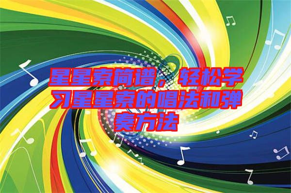 星星索簡譜，輕松學(xué)習(xí)星星索的唱法和彈奏方法