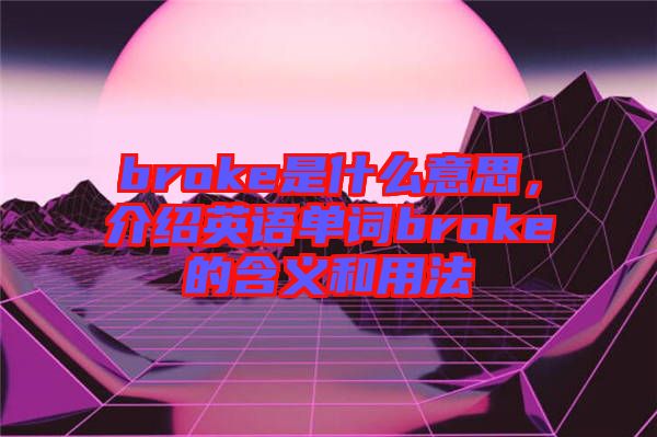 broke是什么意思，介紹英語單詞broke的含義和用法