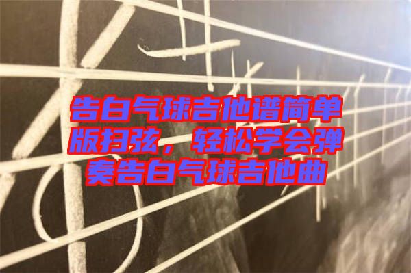 告白氣球吉他譜簡單版掃弦，輕松學(xué)會彈奏告白氣球吉他曲