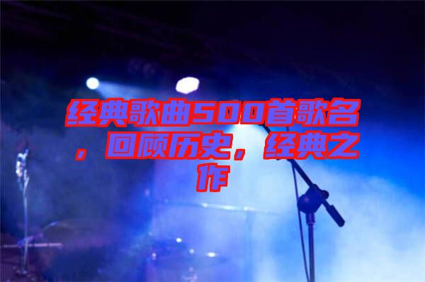 經(jīng)典歌曲500首歌名，回顧歷史，經(jīng)典之作