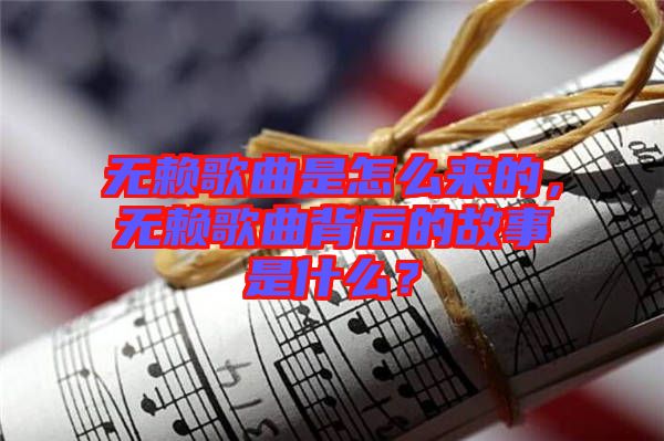 無賴歌曲是怎么來的，無賴歌曲背后的故事是什么？