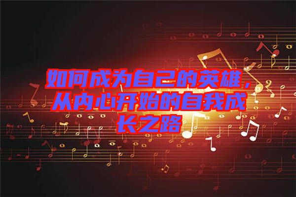 如何成為自己的英雄，從內(nèi)心開始的自我成長(zhǎng)之路