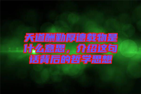 天道酬勤厚德載物是什么意思，介紹這句話背后的哲學(xué)思想