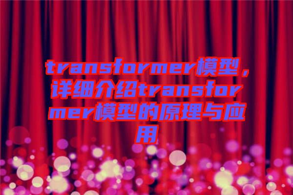 transformer模型，詳細(xì)介紹transformer模型的原理與應(yīng)用