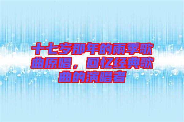 十七歲那年的雨季歌曲原唱，回憶經典歌曲的演唱者