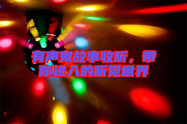 有聲鬼故事收聽，帶你進(jìn)入的聽覺世界