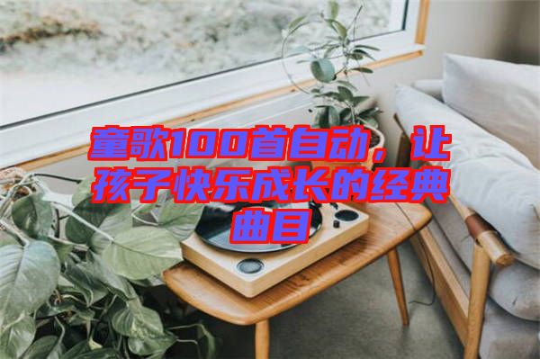 童歌100首自動，讓孩子快樂成長的經(jīng)典曲目