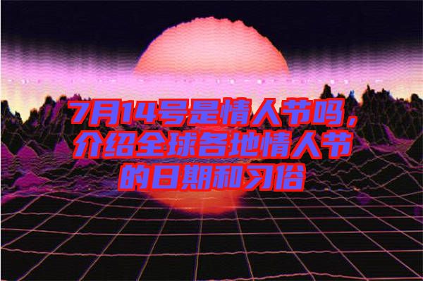 7月14號是情人節(jié)嗎，介紹全球各地情人節(jié)的日期和習俗