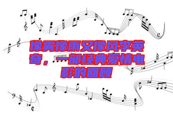 像霧像雨又像風(fēng)李英奇，一部經(jīng)典愛(ài)情電影的回顧