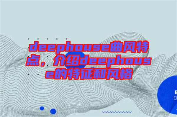 deephouse曲風(fēng)特點(diǎn)，介紹deephouse的特征和風(fēng)格