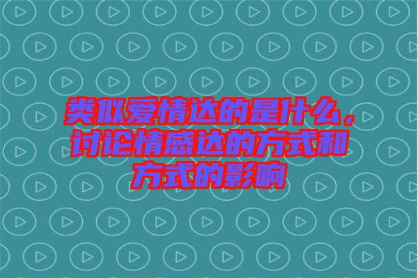類似愛情達(dá)的是什么，討論情感達(dá)的方式和方式的影響
