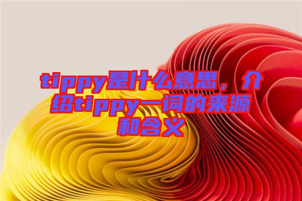 tippy是什么意思，介紹tippy一詞的來源和含義
