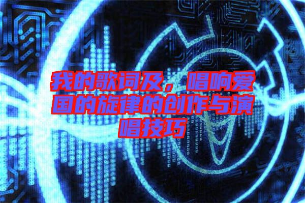 我的歌詞及，唱響愛國的旋律的創(chuàng)作與演唱技巧