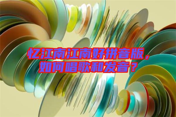 憶江南江南好拼音版，如何唱歌和發(fā)音？