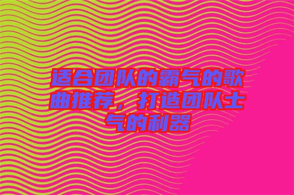 適合團(tuán)隊(duì)的霸氣的歌曲推薦，打造團(tuán)隊(duì)士氣的利器
