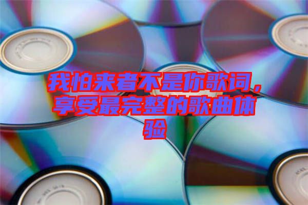 我怕來者不是你歌詞，享受最完整的歌曲體驗