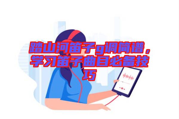 踏山河笛子g調(diào)簡譜，學習笛子曲目必備技巧