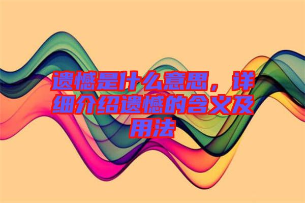 遺憾是什么意思，詳細(xì)介紹遺憾的含義及用法