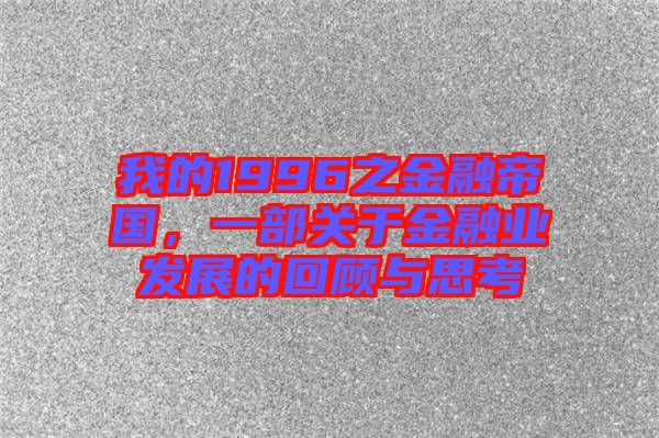 我的1996之金融帝國，一部關(guān)于金融業(yè)發(fā)展的回顧與思考