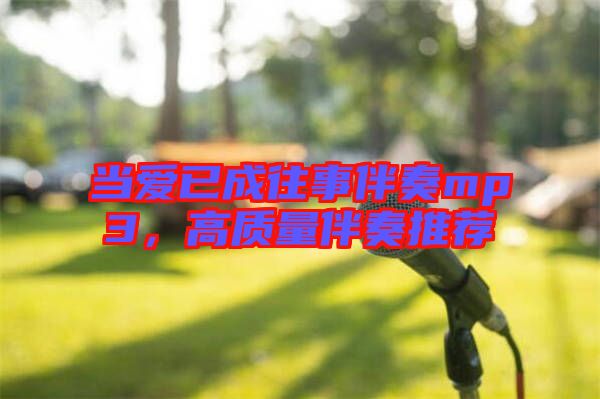 當愛已成往事伴奏mp3，高質(zhì)量伴奏推薦