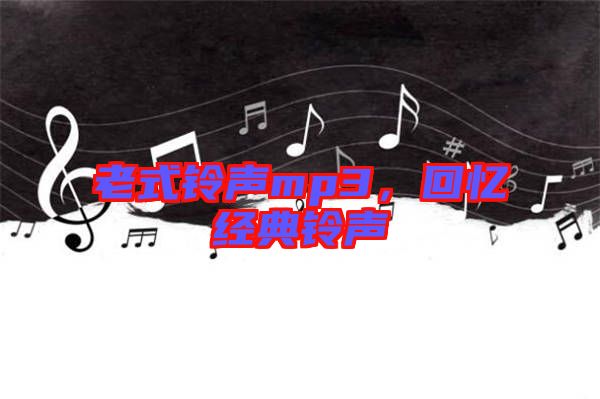 老式鈴聲mp3，回憶經(jīng)典鈴聲