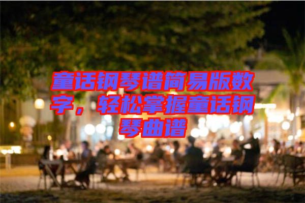 童話鋼琴譜簡易版數(shù)字，輕松掌握童話鋼琴曲譜