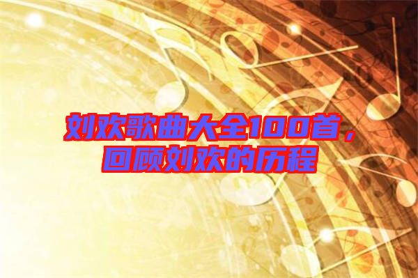 劉歡歌曲大全100首，回顧劉歡的歷程