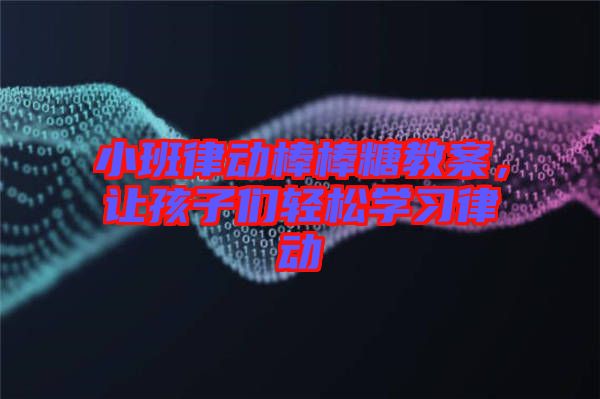 小班律動棒棒糖教案，讓孩子們輕松學習律動