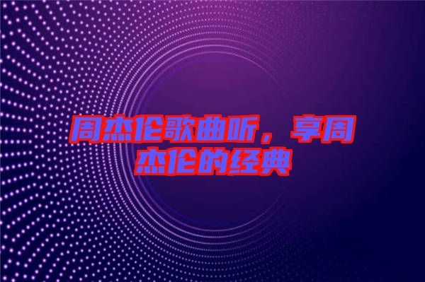 周杰倫歌曲聽(tīng)，享周杰倫的經(jīng)典
