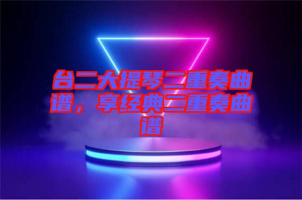 臺(tái)二大提琴二重奏曲譜，享經(jīng)典二重奏曲譜