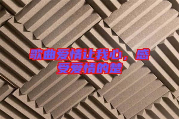 歌曲愛情讓我心，感受愛情的楚
