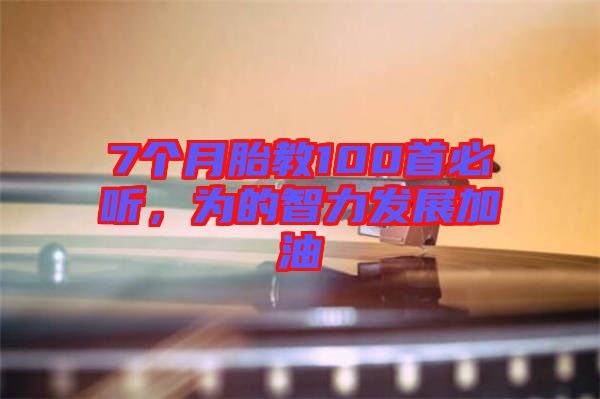 7個(gè)月胎教100首必聽(tīng)，為的智力發(fā)展加油