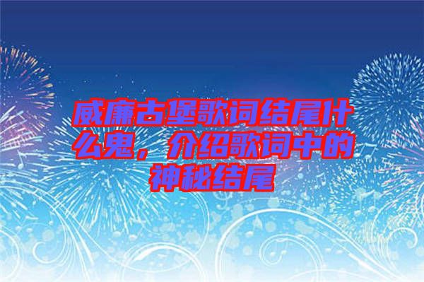 威廉古堡歌詞結(jié)尾什么鬼，介紹歌詞中的神秘結(jié)尾