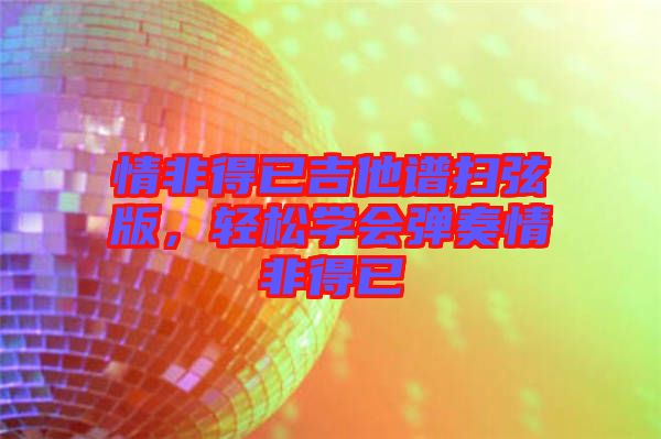 情非得已吉他譜掃弦版，輕松學會彈奏情非得已