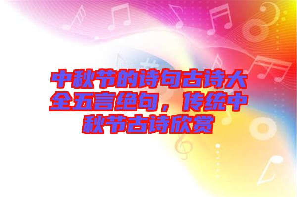 中秋節(jié)的詩句古詩大全五言絕句，傳統(tǒng)中秋節(jié)古詩欣賞