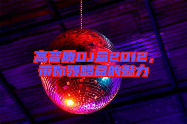 高音質(zhì)DJ盒2012，帶你領(lǐng)略盒的魅力