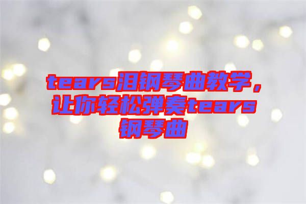 tears淚鋼琴曲教學(xué)，讓你輕松彈奏tears鋼琴曲