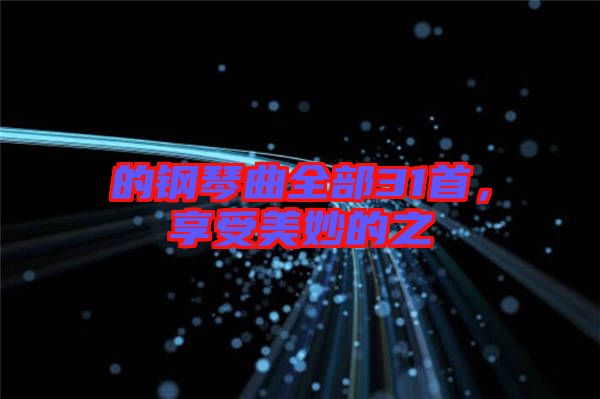 的鋼琴曲全部31首，享受美妙的之