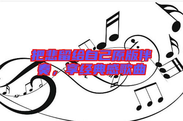 把悲留給自己原版伴奏，享經(jīng)典感歌曲