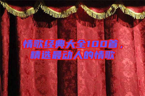 情歌經(jīng)典大全100首，精選最動(dòng)人的情歌